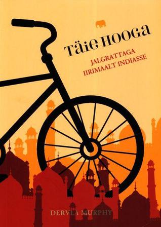Täie hooga. Jalgrattaga Iirimaalt Indiasse by Dervla Murphy