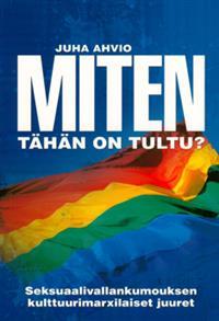 Miten tähän on tultu? Seksuaalivallankumouksen kulttuurimarxilaiset juuret (Paperback)