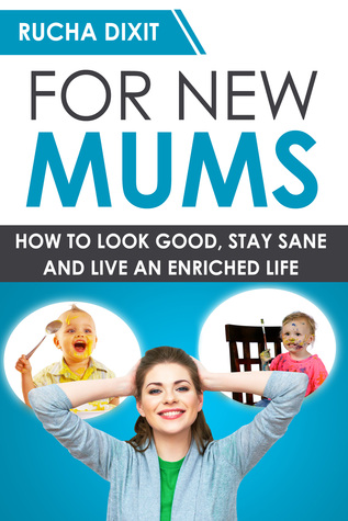 For New Mums: How to look Good, Stay sane And live an Enriched Life