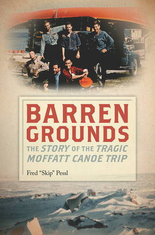 Barren Grounds: The Story of the Tragic Moffatt Canoe Trip