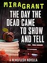 Book cover for The Day the Dead Came to Show and Tell (Newsflesh Trilogy, #3.3)