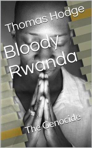 Bloody Rwanda: The Genocide (Kindle Edition)