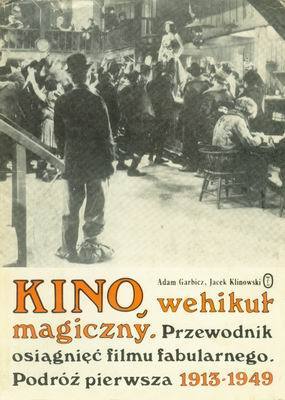 Kino, wehikuł magiczny. Przewodnik osiągnięć filmu fabularnego. Podróż pierwsza 1913-1949