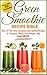 Green Smoothie Recipe Bible: Best-Of-The-Best Smoothie And Juicing Recipes To Energize, Detox, Lose Weight, And Feel GREAT!