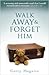 Walk Away and Forget Him