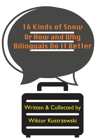 16 Kinds Of Snow, Or How And Why Bilinguals Do It Better (Kindle Edition)