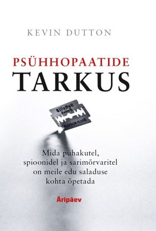 Psühhopaatide tarkus: Mida pühakutel, spioonidel ja sarimõrvaritel on meile edu saladuse kohta õpetada