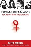 Female Serial Killers: How and Why Women Become Monsters