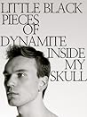 LITTLE BLACK PIECES OF DYNAMITE INSIDE MY SKULL LITTLE BLACK PIECES OF DYNAMITE INSIDE MY SKULL