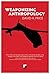 Weaponizing Anthropology: Social Science in Service of the Militarized State (Counterpunch)