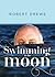 Swimming to the Moon by Robert Drewe
