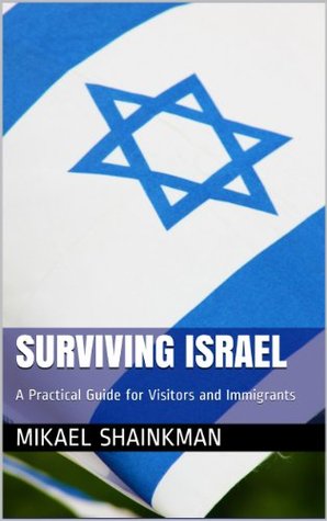 Surviving Israel: A Practical Guide for Visitors and Immigrants (Kindle Edition)