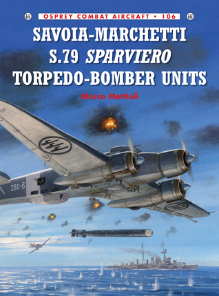 Savoia-Marchetti S.79 Sparviero Torpedo-Bomber Units (Combat Aircraft, 106)
