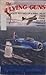 The Flying Guns: Cockpit Record Of A Naval Pilot From Pearl Harbor Through Midway