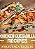 Chicken Quesadilla Recipes: From the Traditional to the Gourmet