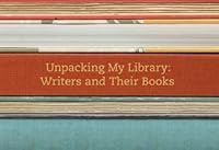 Unpacking My Library: Writers and Their Books