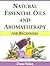 Natural Essential Oils and Aromatherapy For Beginners by Dana Selon