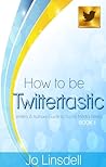 How to be Twittertastic by Jo Linsdell