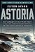 Astoria: Astor and Jefferson's Lost Pacific Empire: A Tale of Ambition and Survival on the Early American Frontier