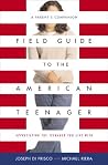 Field Guide to the American Teenager: A Parent's Companion Field Guide to the American Teenager: A Parent's Companion