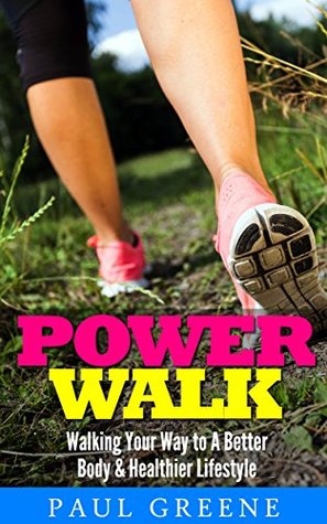 Power Walk: Walking your way to a Better Body and Healthier Lifestyle (Kindle Edition)