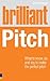 Brilliant Pitch: What To Know, Do And Say To Make The Perfect Pitch (Brilliant (Prentice Hall))