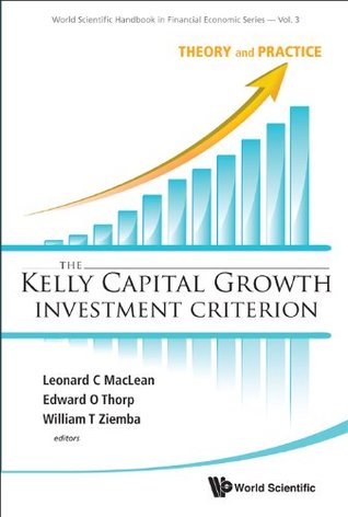 Kelly Capital Growth Investment Criterion, The: Theory And Practice (World Scientific Handbook In Financial Economics Series 3)