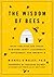 The Wisdom of Bees: What the Hive Can Teach Business about Leadership, Efficiency, and Growth