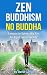 Zen Buddhism - No Buddha: L...