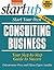 Start Your Own Consulting Business: Your Step-By-Step Guide to Success (StartUp Series)