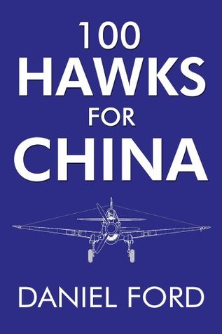100 Hawks for China: The Story of the Shark-Nosed P-40 That Made the Flying Tigers Famous (Tales of the Flying Tigers Book 2)