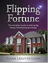 Flipping Fortune: The Complete Guide to Making Big Money Wholesaling Real Estate Flipping Fortune: The Complete Guide to Making Big Money Wholesaling Real Estate