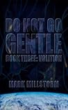 Do Not Go Gentle Book Three: Volition Do Not Go Gentle Book Three: Volition