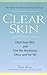 Clear Skin: Heal Your Skin and End the Breakouts- Once and for All