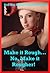 Make it Rough...No, Make it Rougher! Five Erotic Tales of Rough and Reluctant Sex