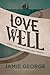 Love Well: Living Life Unrehearsed and Unstuck