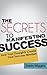 The Secrets To Manifesting Success: How Your Thoughts Create Your Success Mindset