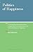 Politics of Happiness: Connecting the philosophical ideas of Hegel, Nietzsche and Derrida to the Political Ideologies of happiness
