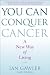 You Can Conquer Cancer: A New Way of Living
