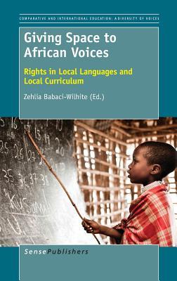 Giving Space to African Voices: Rights in Local Languages and Local Curriculum (Comparative and International Education: Diversity of Voices, 33)