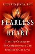 A Fearless Heart: How the Courage to Be Compassionate Can Transform Our Lives