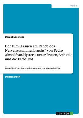 Der Film "Frauen am Rande des Nervenzusammenbruchs" von Pedro Almodóvar. Hysterie unter Frauen, Ästhetik und die Farbe Rot: Das frühe Kino der Attraktionen und das klassische Kino (German Edition)