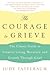 The Courage to Grieve: The Classic Guide to Creative Living, Recovery, and Growth Through Grief