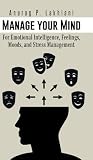 Manage Your Mind: For Emotional Intelligence, Feelings, Moods, and Stress Management