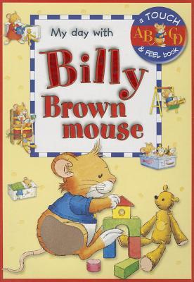 My Day with Billy Brown Mouse: A Touch & Feel Book (Board Book)