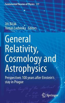 General Relativity, Cosmology and Astrophysics: Perspectives 100 years after Einstein's stay in Prague (Fundamental Theories of Physics, 177)