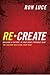 Re-Create: Building a Culture in Your Home Stronger Than The Culture Deceiving Your Kids