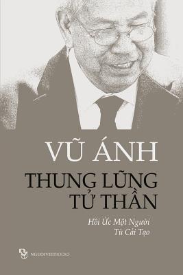 Thung Lung Tu Than: Hoi Uc Mot Nguoi Tu Cai Tao (Vietnamese Edition)