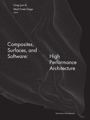 Composites, Surfaces, and Software: High Performance Architecture (Yale School of Architecture Books)