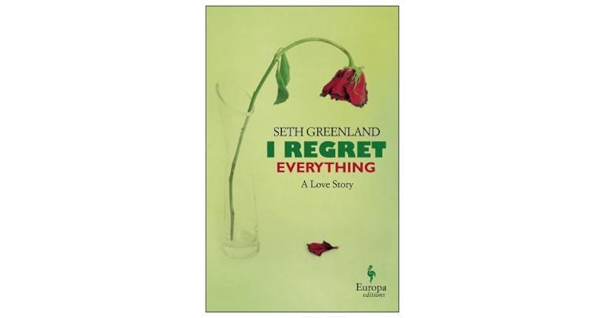 I Regret Everything A Love Story by Seth Greenland